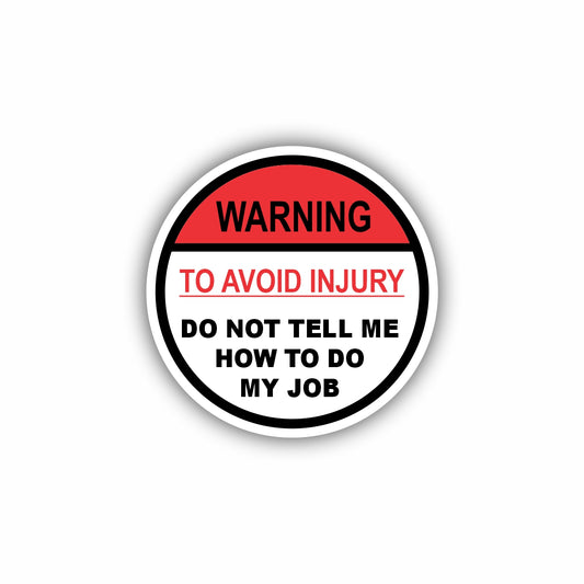To Avoid Injury Do Not Tell Me How to Do My Job Hard Hat Sticker Decal